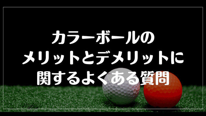 ゴルフにおけるカラーボールのメリットとデメリットに関するよくある質問