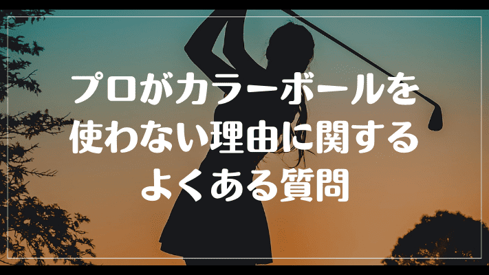 プロゴルファーがカラーボールを使わない理由に関するよくある質問