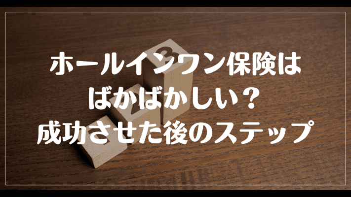 ホールインワン保険はばかばかしい？成功させた後のステップ