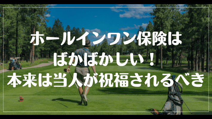 まとめ：ホールインワン保険はばかばかしい！本来は当人が祝福されるべき